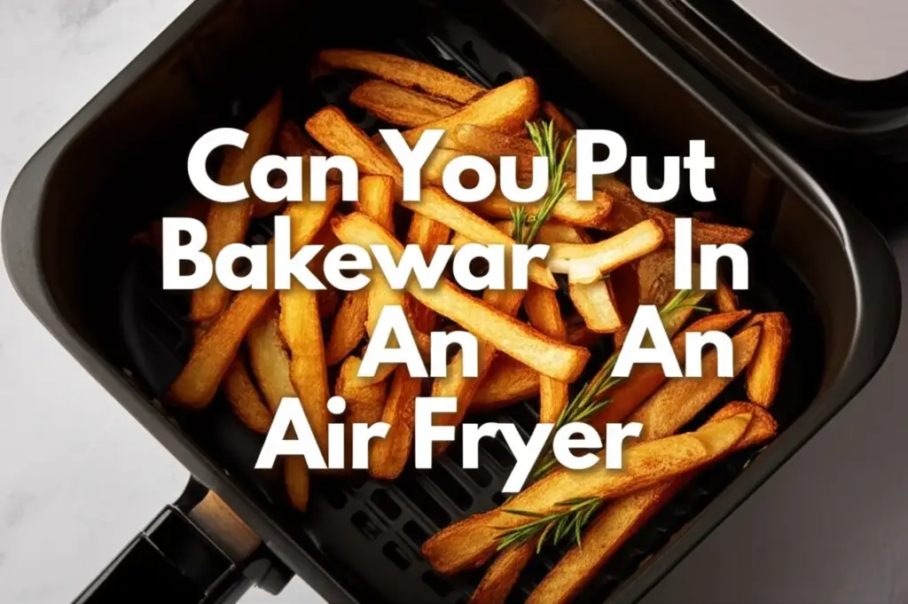 Can You Put Bakeware In An Air Fryer
