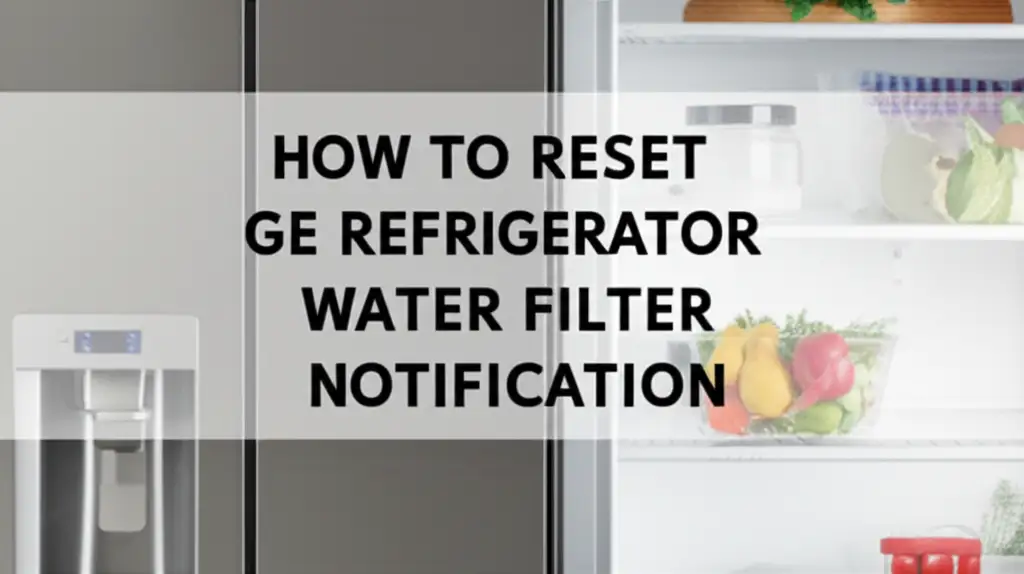 How To Reset Ge Refrigerator Water Filter Notification