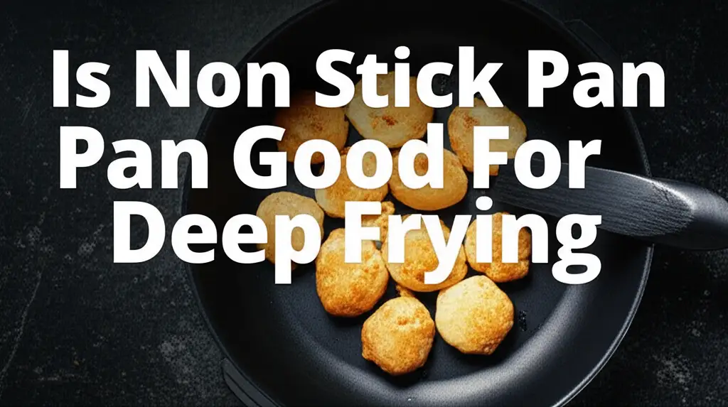 Is Non Stick Pan Good For Deep Frying