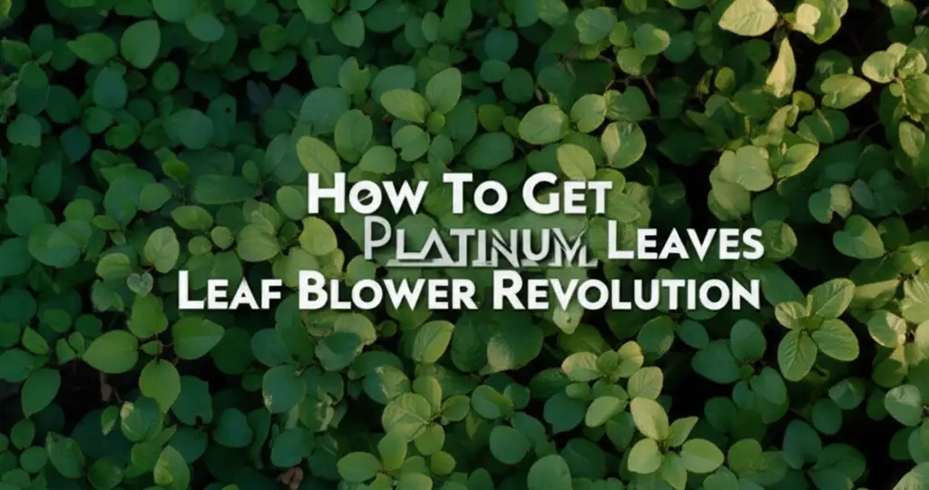 How To Get Platinum Leaves Leaf Blower Revolution