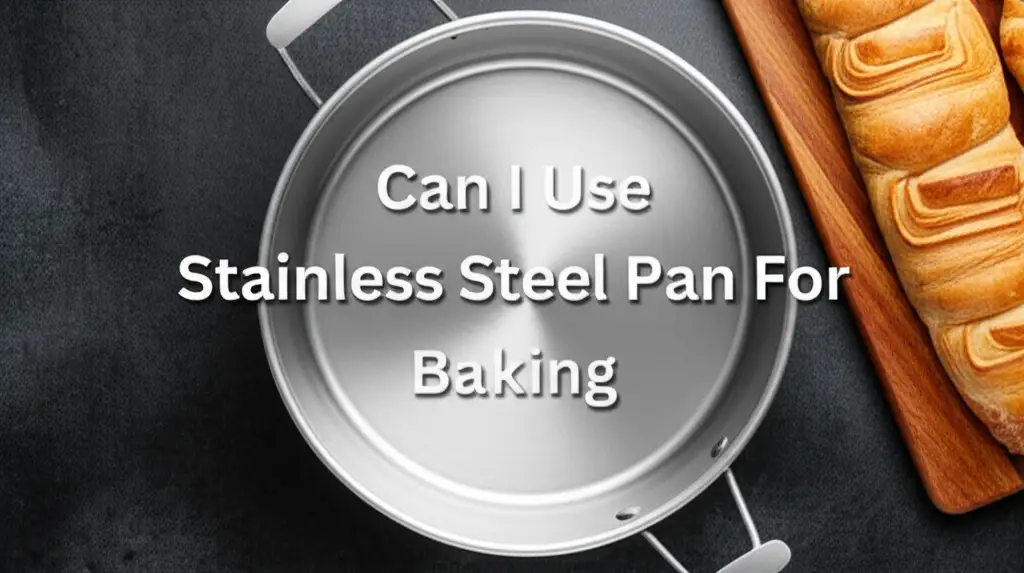 Can I Use Stainless Steel Pan For Baking