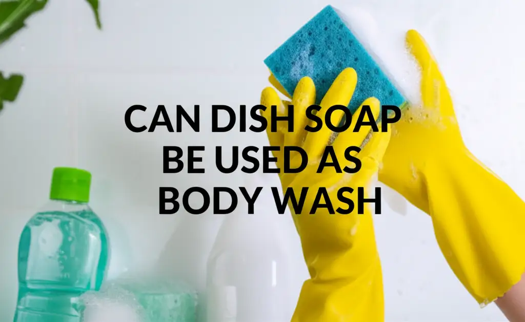 Can Dish Soap Be Used As Body Wash? Skin Safety Explained