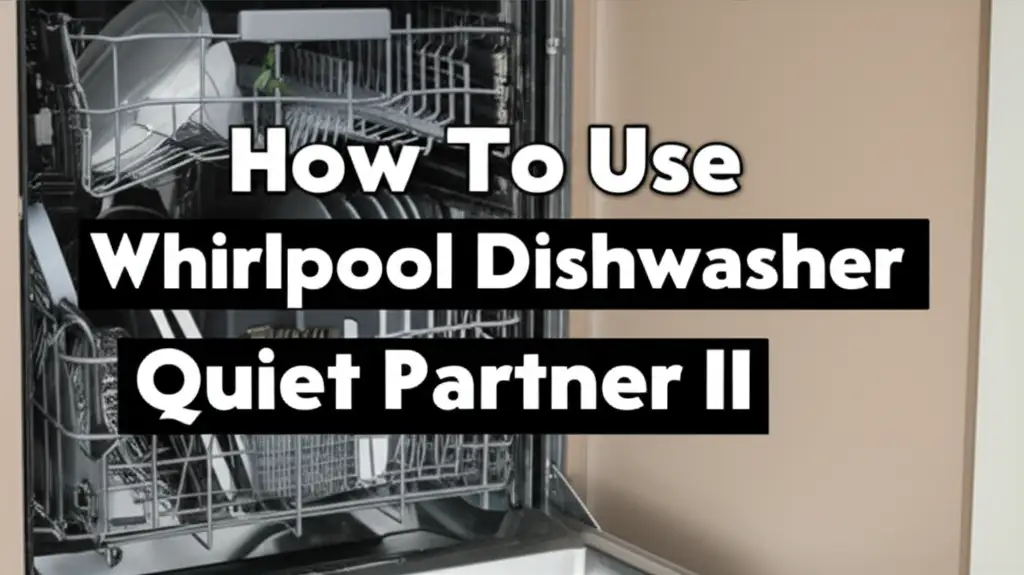 How To Use Whirlpool Dishwasher Quiet Partner Ii