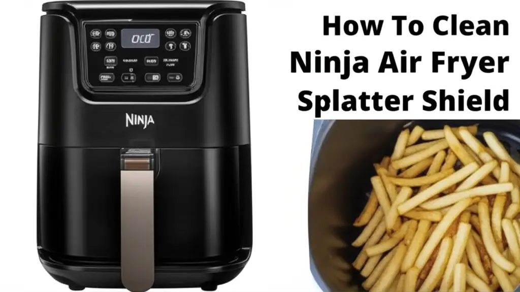 How To Clean Ninja Air Fryer Splatter Shield