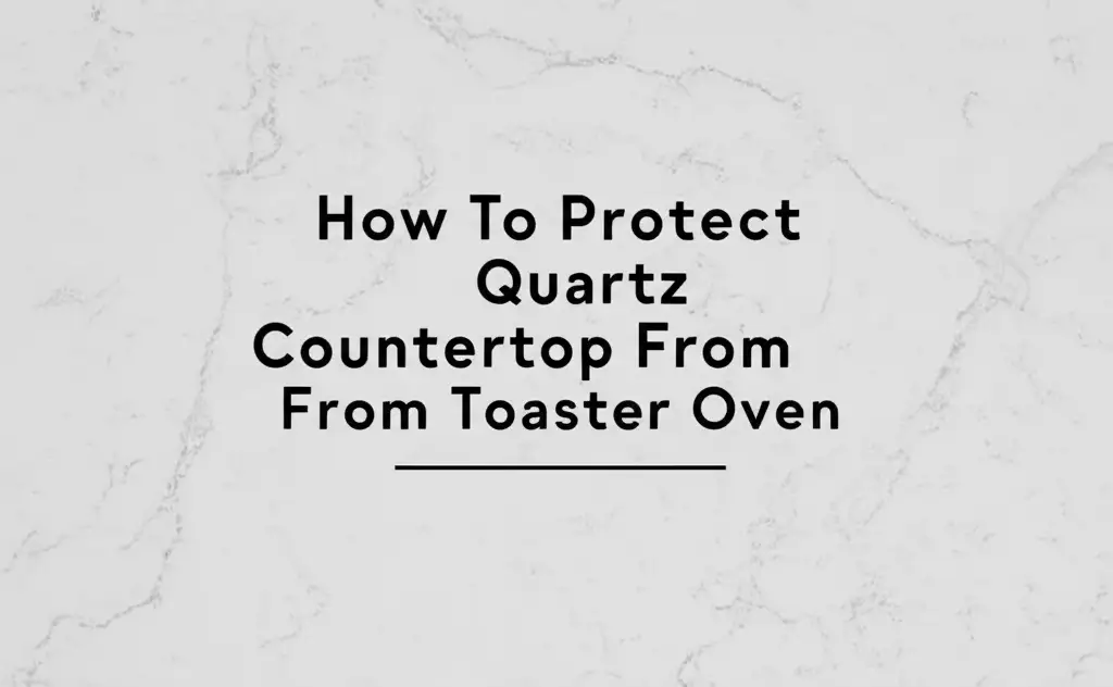 How To Protect Quartz Countertop From Toaster Oven