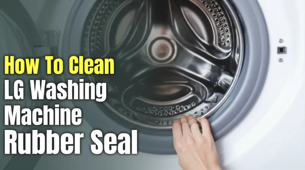 How To Clean Lg Washing Machine Rubber Seal