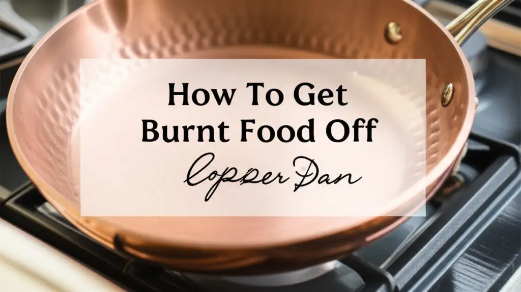 How To Get Burnt Food Off Copper Pan