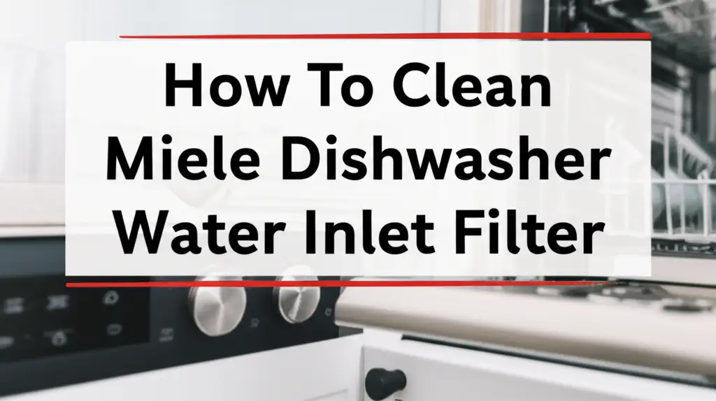 How To Clean Miele Dishwasher Water Inlet Filter