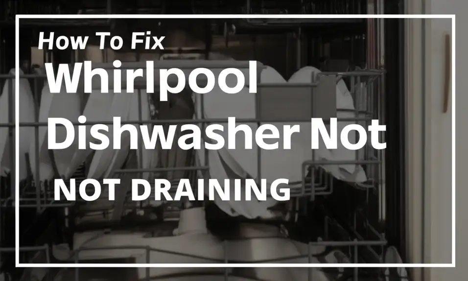 How To Fix Whirlpool Dishwasher Not Draining