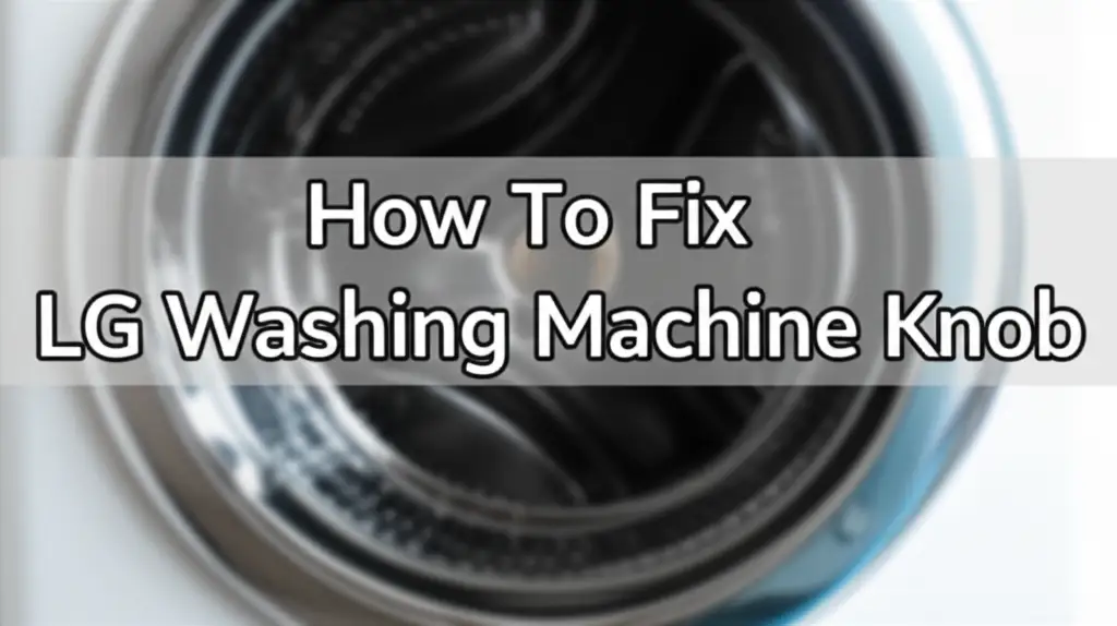 How To Fix Lg Washing Machine Knob