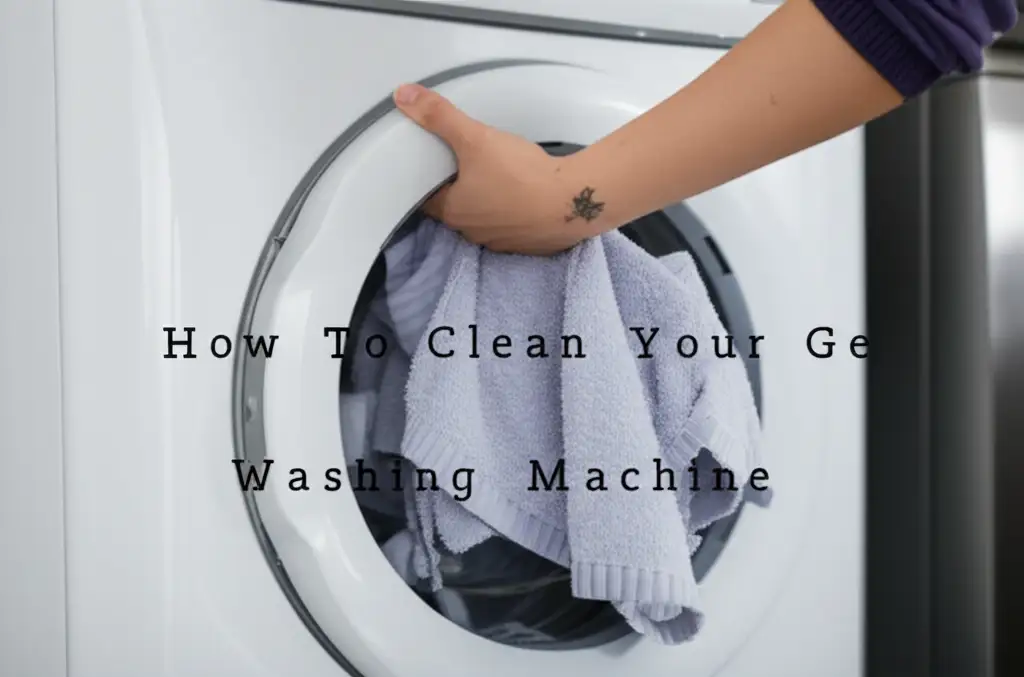 How To Clean Your Ge Washing Machine
