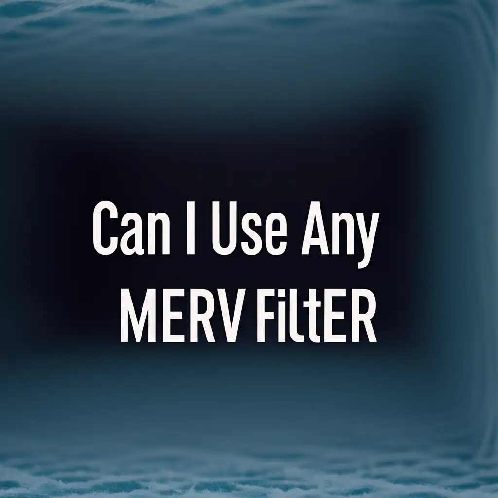 Can I Use Any Merv Filter