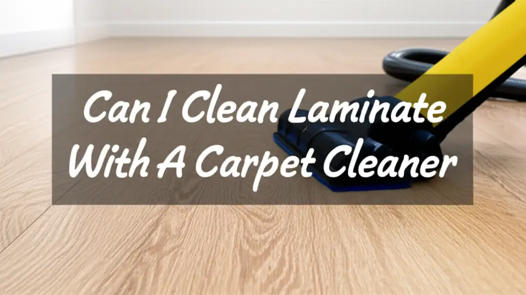 Can I Clean Laminate With A Carpet Cleaner – What You Need to Know