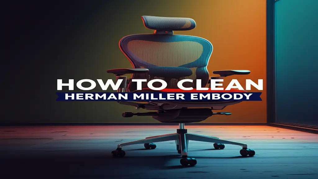 How To Clean Herman Miller Embody