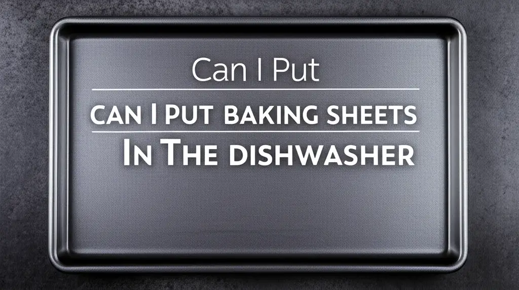 Can I Put Baking Sheets In The Dishwasher