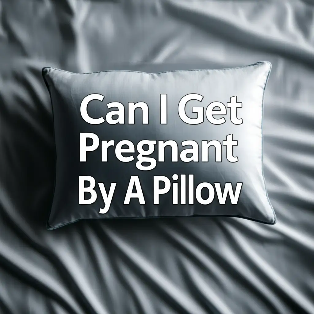 Can I Get Pregnant By A Pillow