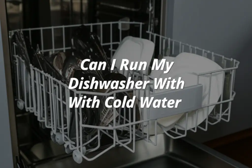 Can I Run My Dishwasher With Cold Water
