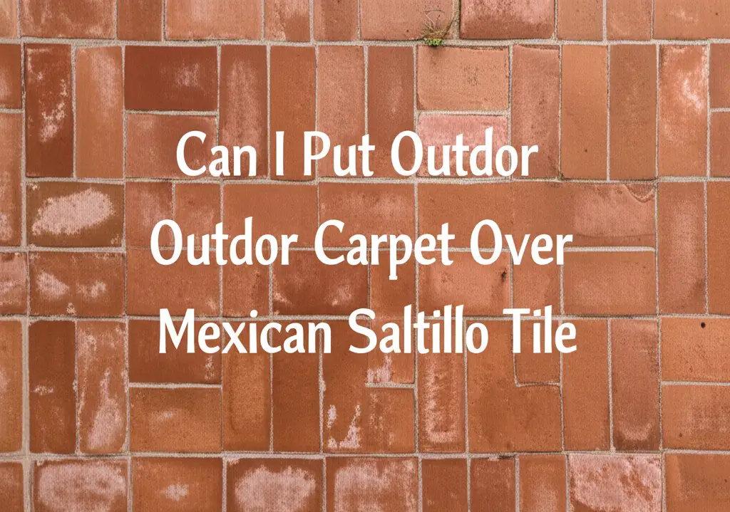 Can I Put Outdor Carpet Over Mexican Saltillo Tile