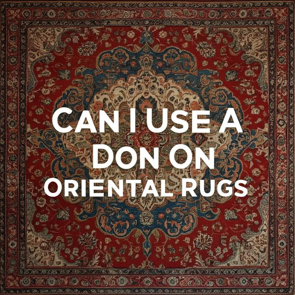 Can I Use A Don On Oriental Rugs