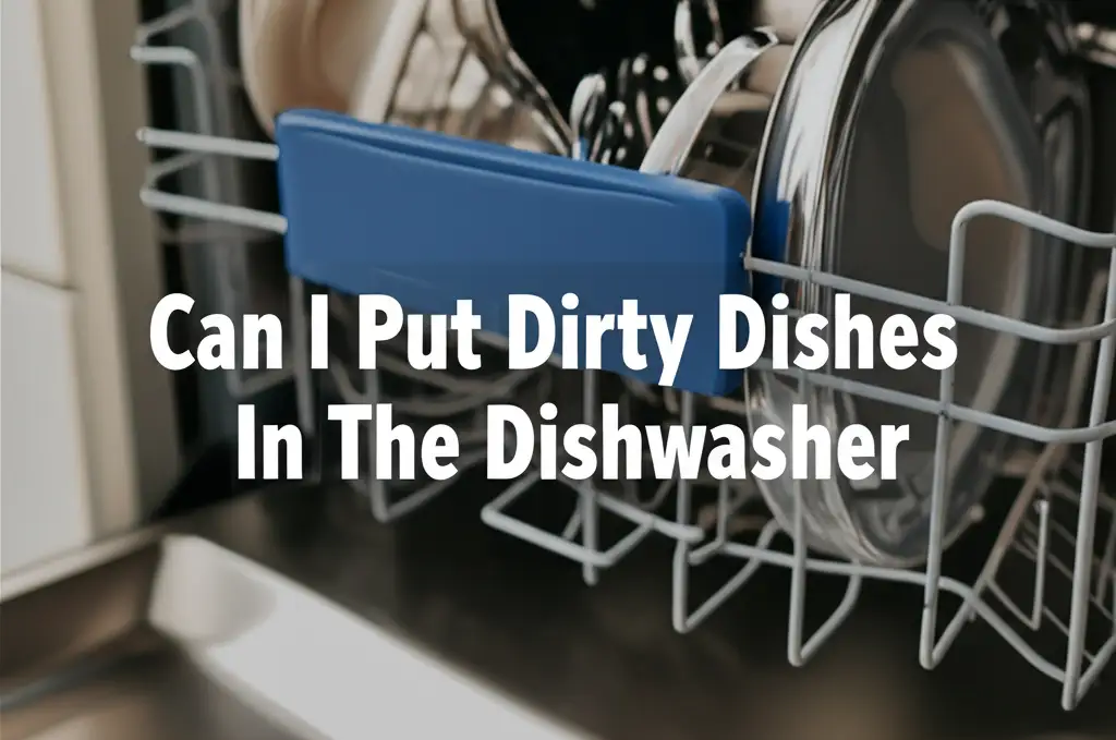 Can I Put Dirty Dishes In The Dishwasher