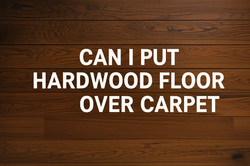 Can I Put Hardwood Floor Over Carpet