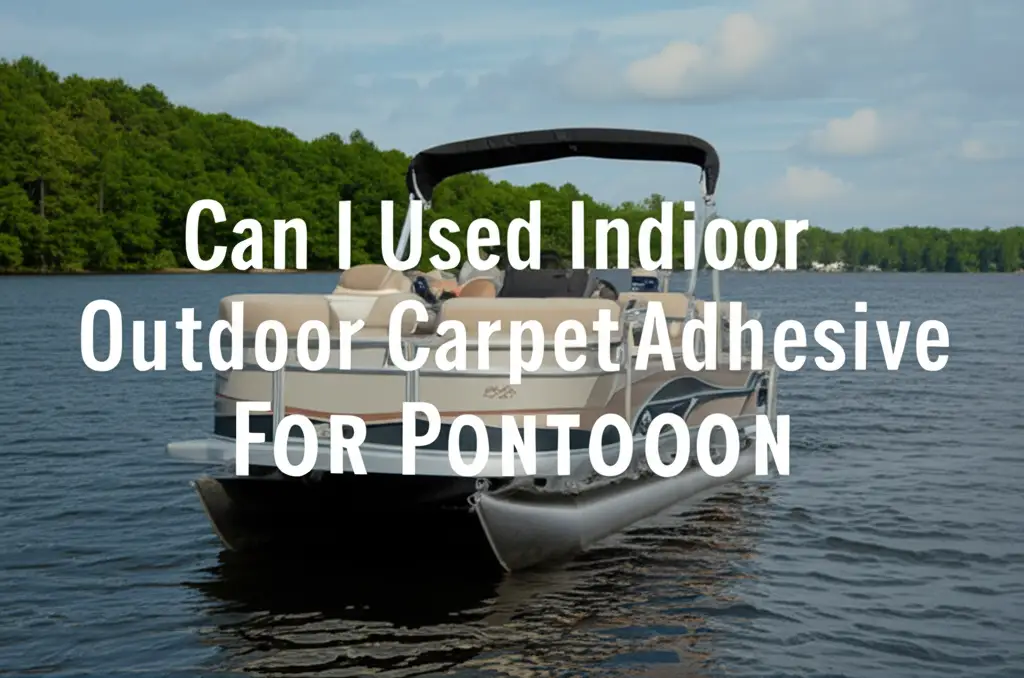 Can I Used Indoor Outdoor Carpet Adhesive For Pontoon