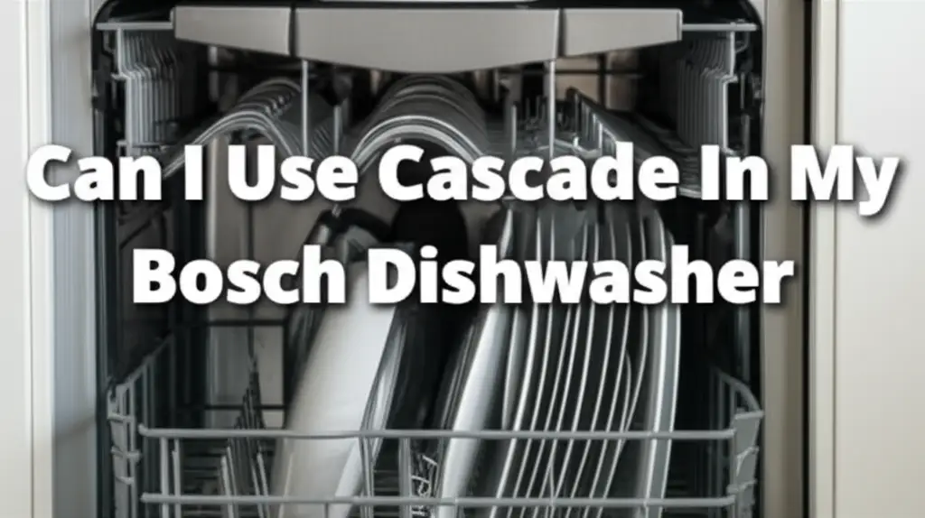 Can I Use Cascade In My Bosch Dishwasher