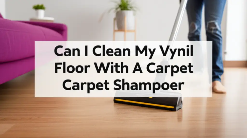 Can I Clean My Vynil Floor With A Carpet Shampooer