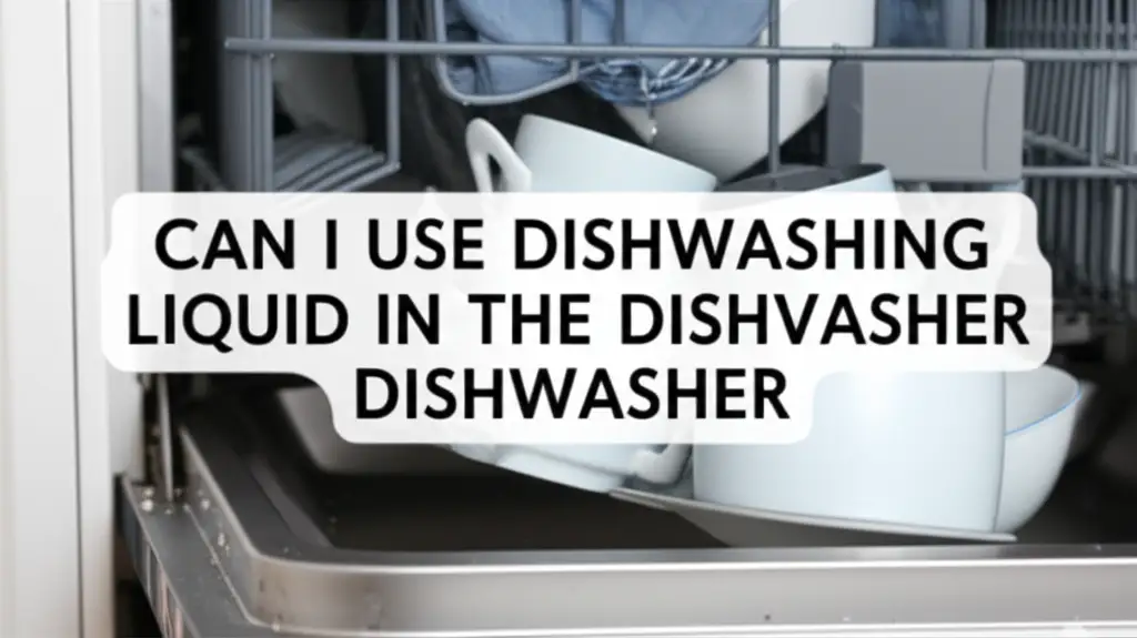 Can I Use Dishwashing Liquid In The Dishwasher
