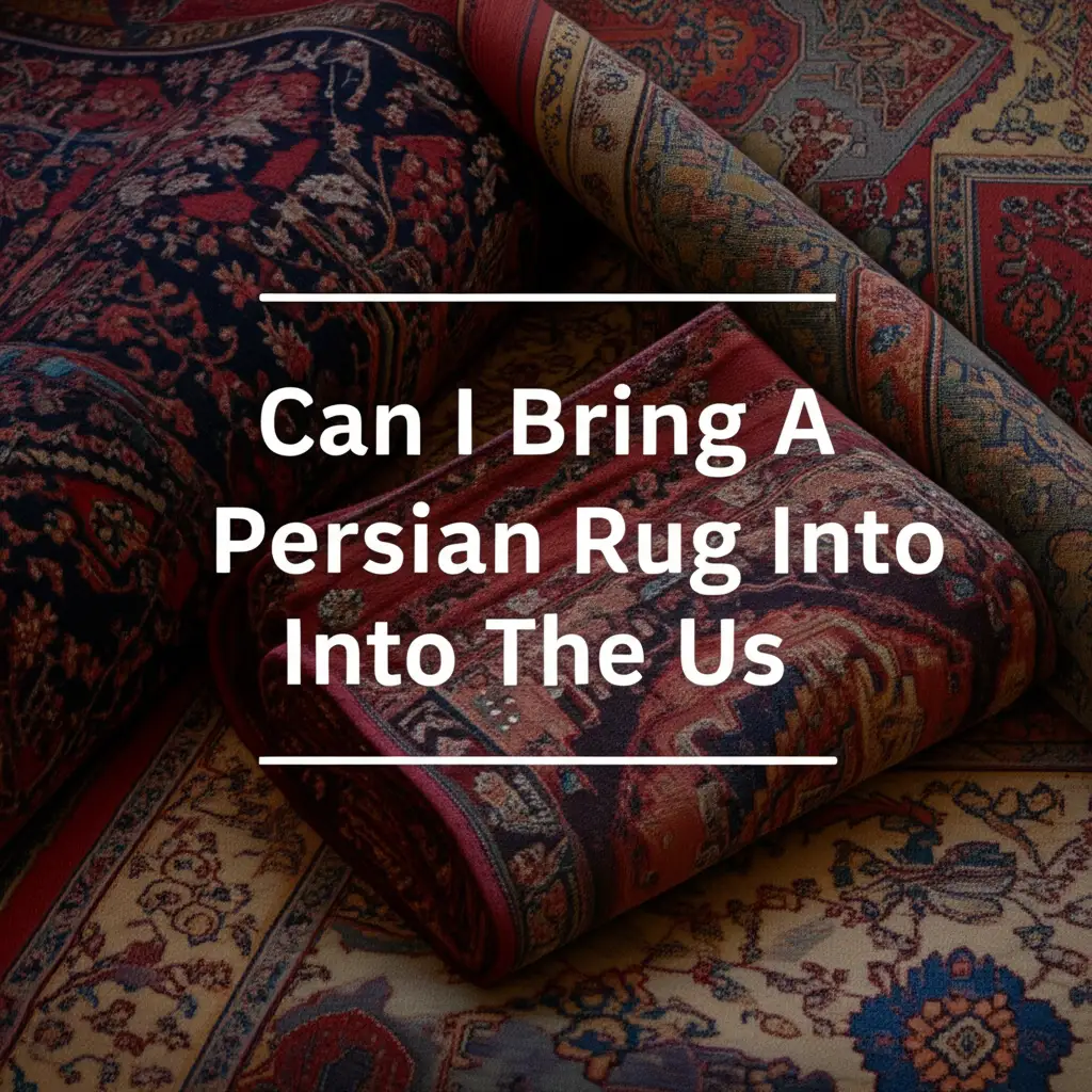 Can I Bring A Persian Rug Into The Us