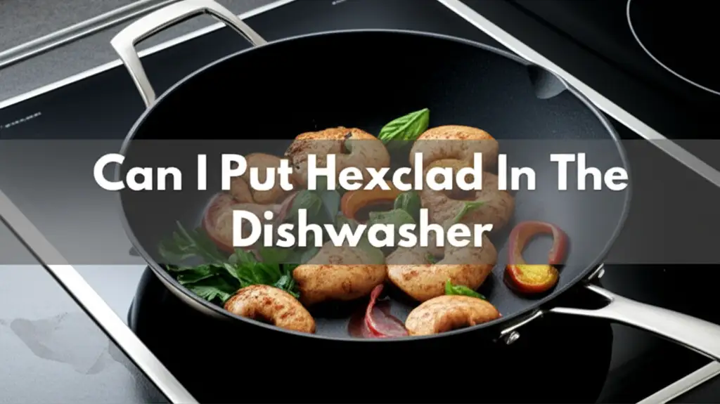 Can I Put Hexclad In The Dishwasher