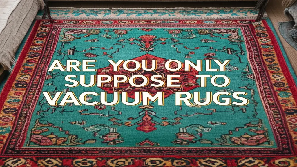 Are You Only Suppose To Vacuum Rugs