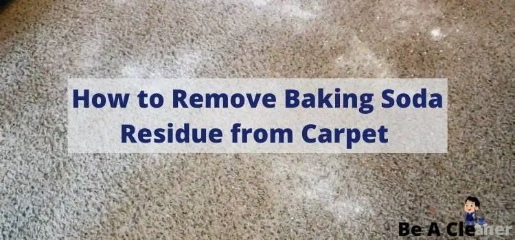 How to Remove Baking Soda Residue from Carpet — Be A Cleaner