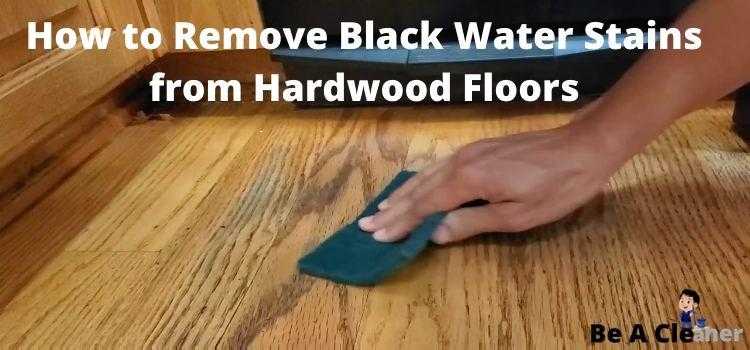 How to Remove Black Water Stains from Hardwood Floors — Be A Cleaner