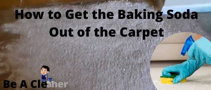 How to Get the Baking Soda Out of the Carpet — Be A Cleaner
