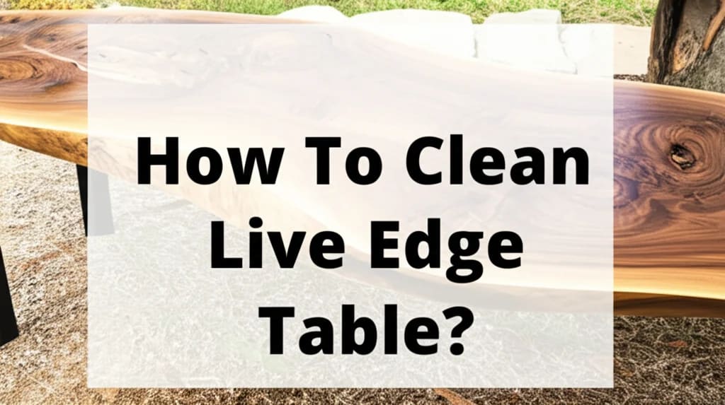 How To Clean Live Edge Table? — Be A Cleaner