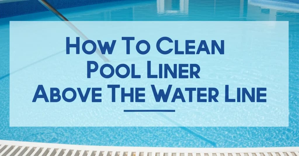 How To Clean Pool Liner Above The Water Line — Be A Cleaner