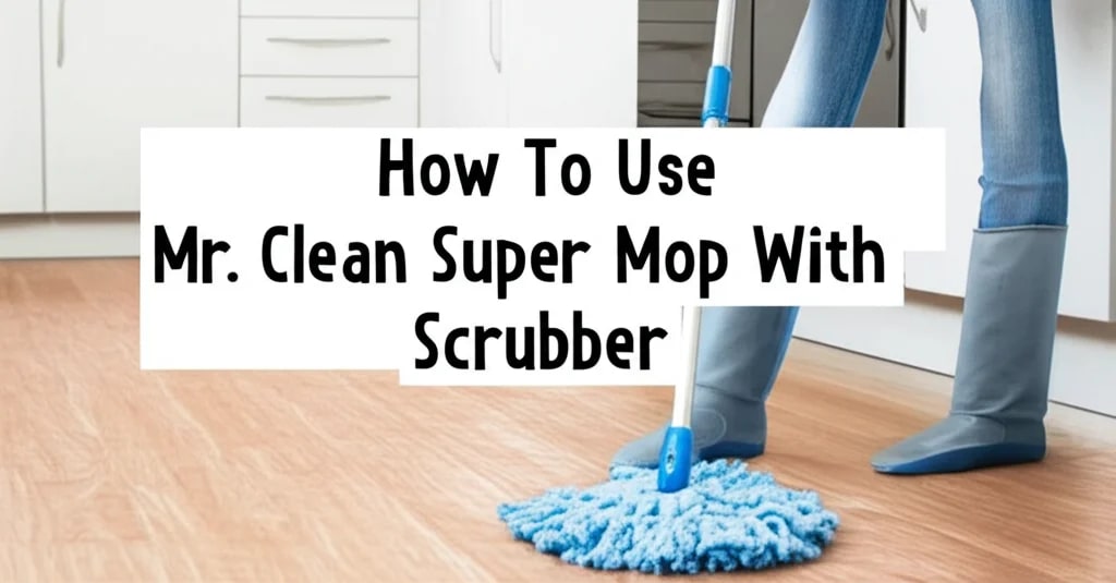 How To Use Mr. Clean Super Mop With Scrubber — Be A Cleaner