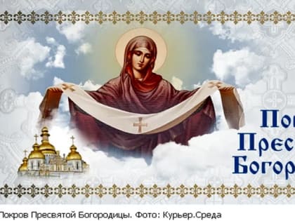 14 октября 2022 -день Покрова Пресвятой Богородицы