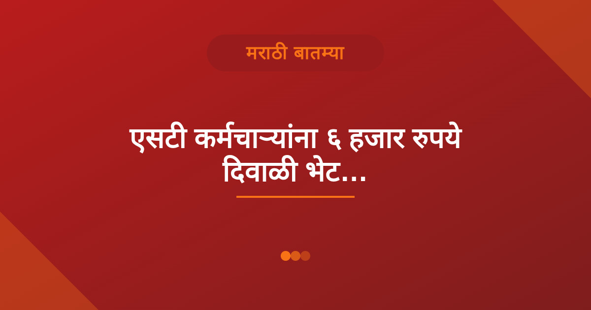 एसटी कर्मचाऱ्यांना ६ हजार रुपये दिवाळी भेट…