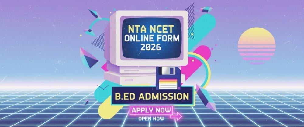 Cover image for 🎓 NTA NCET Online Form 2026 – Apply Now for 4 Year ITEP B.Ed Admission