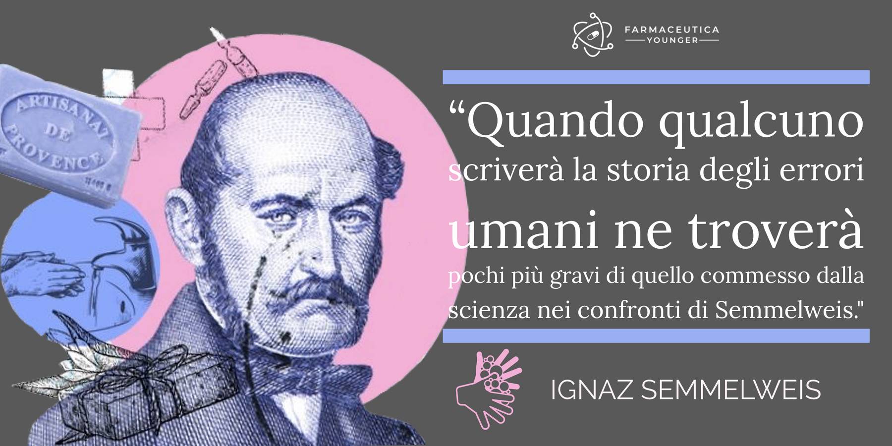 IGNAZ SEMMELWEIS - "Quando qualcuno scriverà la storia degli errori umani ne troverà pochi più gravi di quello commesso dalla scienza nei confronti di Semmelweis."