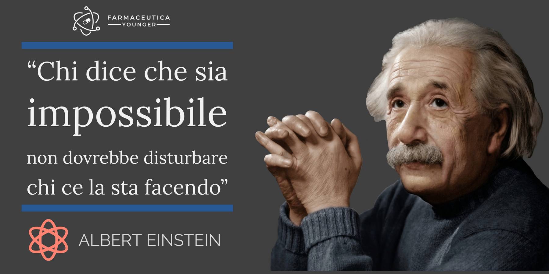 ALBERT EINSTEIN - "Chi dice che sia impossibile non dovrebbe disturbare chi ce la sta facendo"