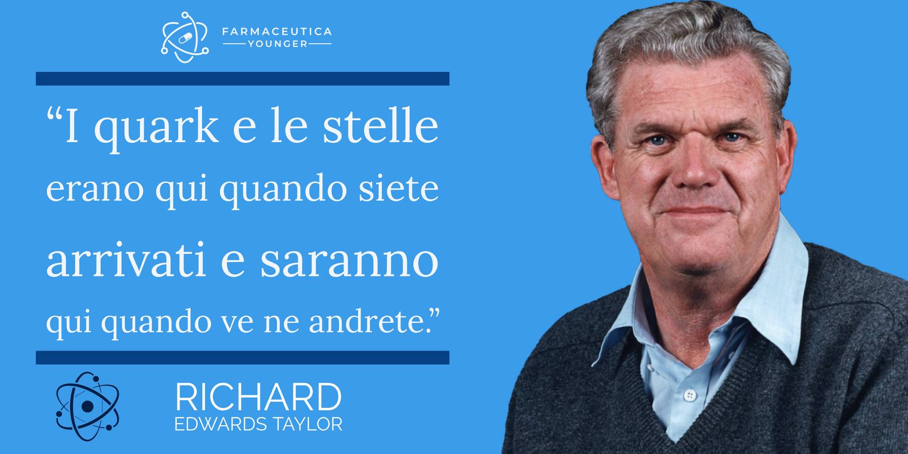 RICHARD E. TAYLOR - "I quark e le stelle erano qui quando siete arrivati e saranno qui quando ve ne andrete."