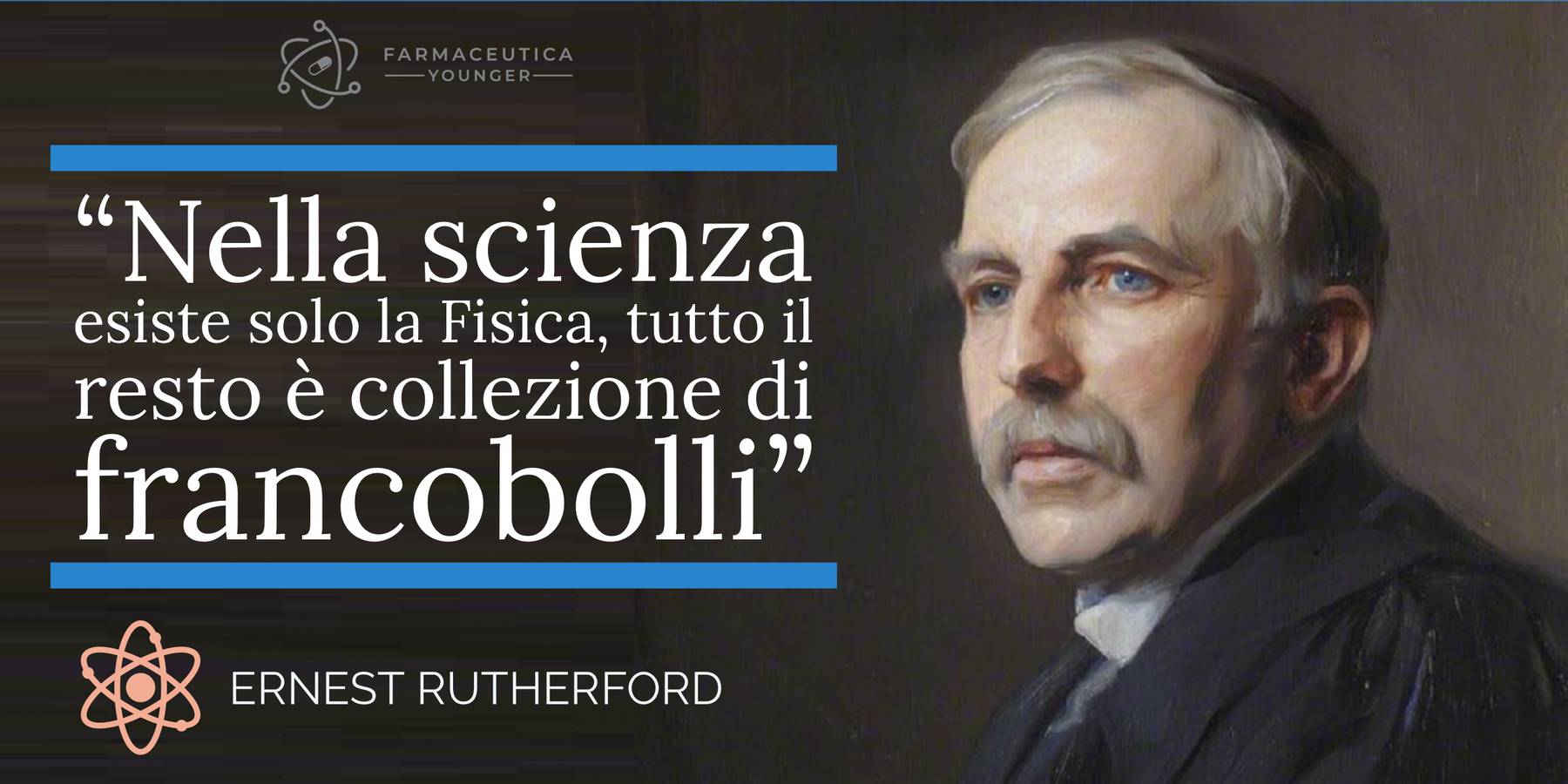 ERNEST RUTHERFORD - "Nella scienza esiste solo la Fisica, tutto il resto è collezione di francobolli"