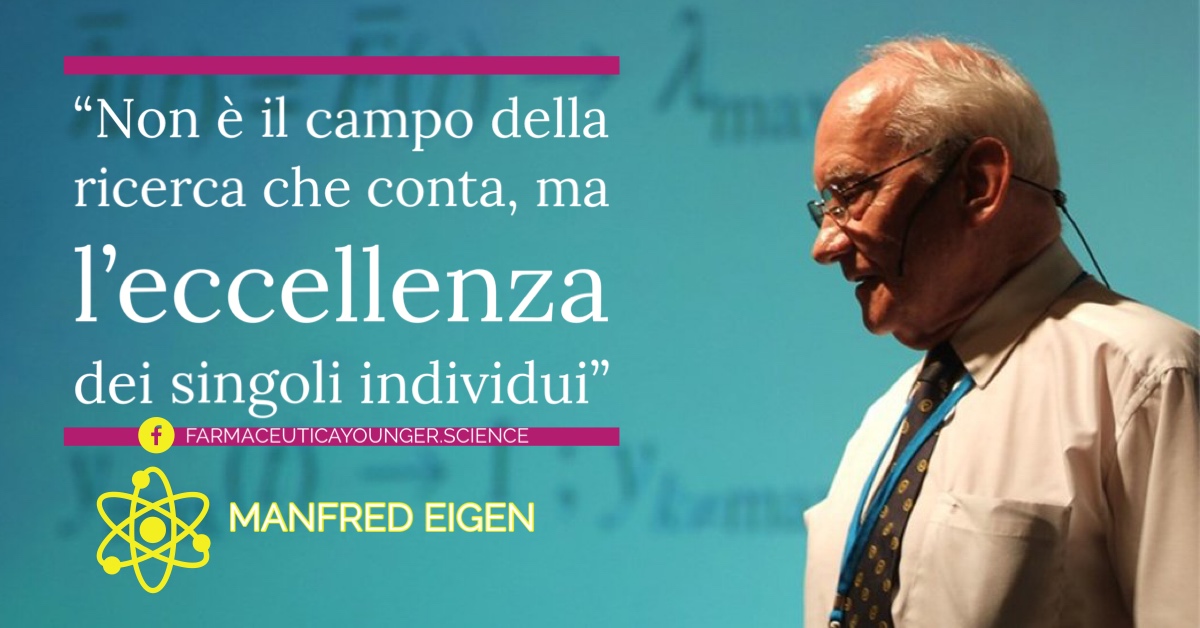 MANFRED EIGEN - “Non è il campo della ricerca che conta, ma l’eccellenza dei singoli individui”