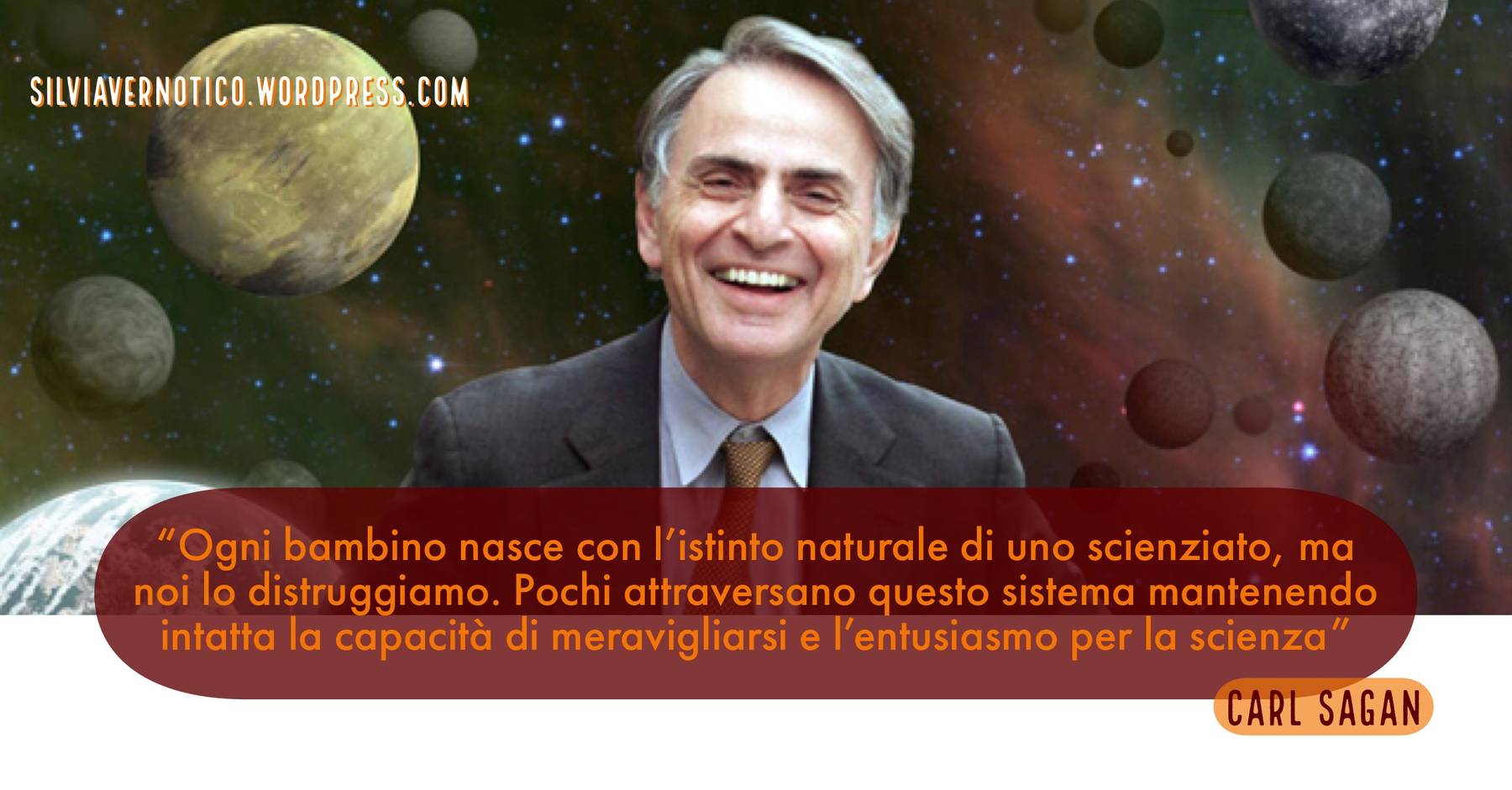 CARL SAGAN - "Ogni bambino nasce con l'istinto naturale di uno scienziato, ma noi lo distruggiamo. Pochi attraversano questo sistema mantenendo intatta la capacità di meravigliarsi e l'entusiasmo per la scienza"