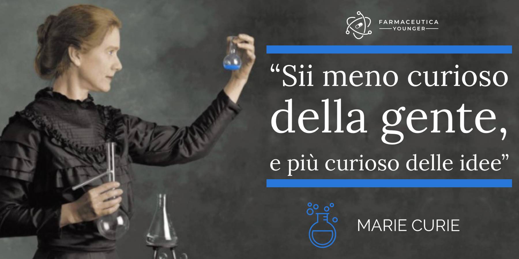 MARIE CURIE - "Sii meno curioso della gente, e più curioso delle idee"