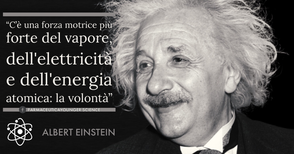 ALBERT EINSTEIN - "C'è una forza motrice più forte del vapore, dell'elettricità e dell'energia: la volontà"