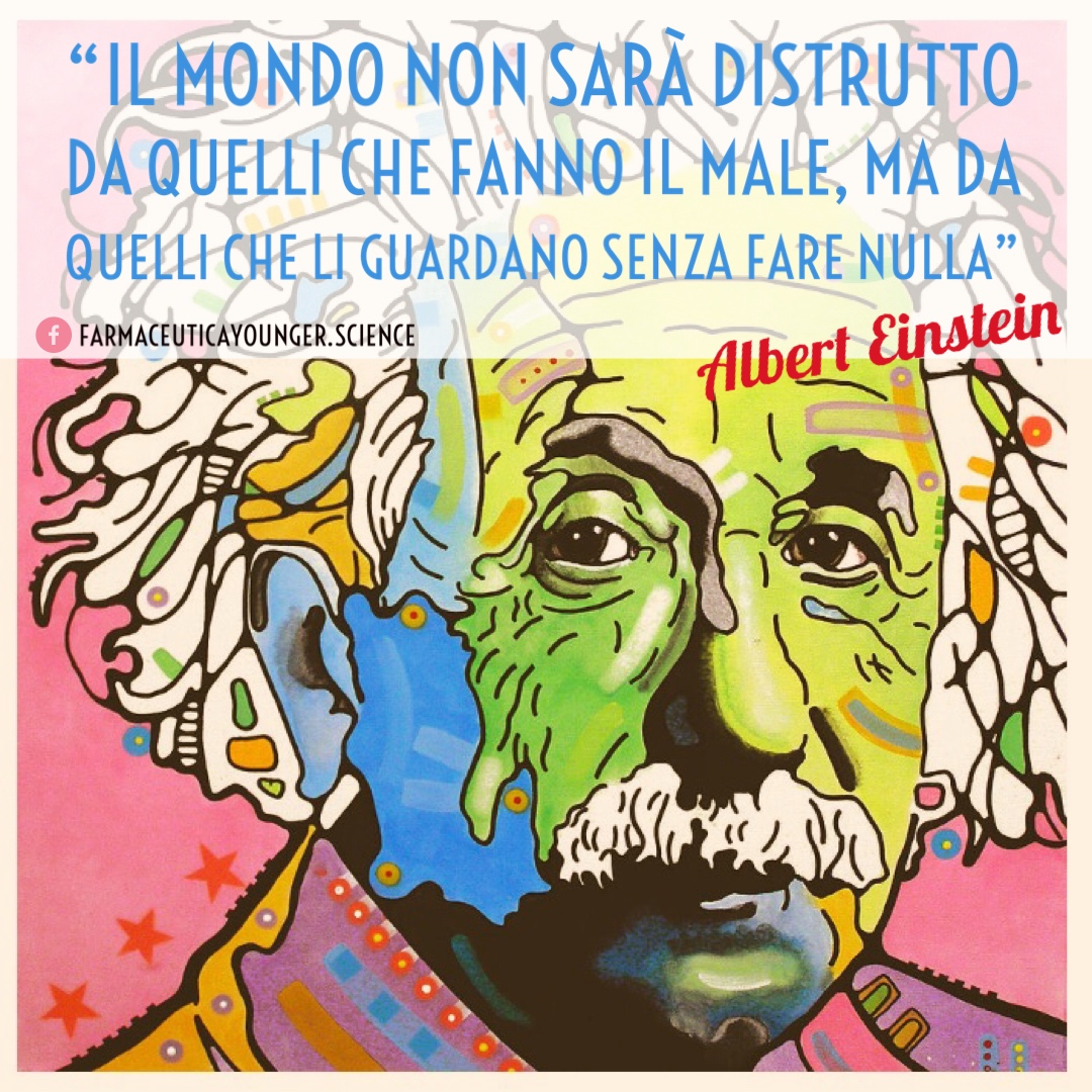 ALBERT EINSTEIN - "Il mondo non sarà distrutto da quelli che fanno il male, ma da quelli che li guardano senza fare nulla"